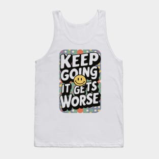 Keep going it gets worse Tank Top